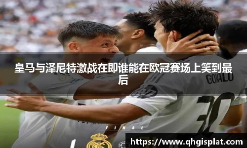 皇马与泽尼特激战在即谁能在欧冠赛场上笑到最后